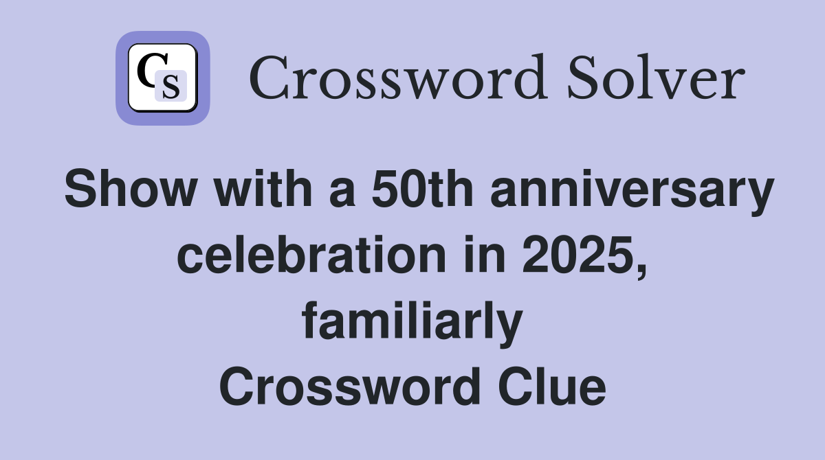 Show with a 50th anniversary celebration in 2025, familiarly